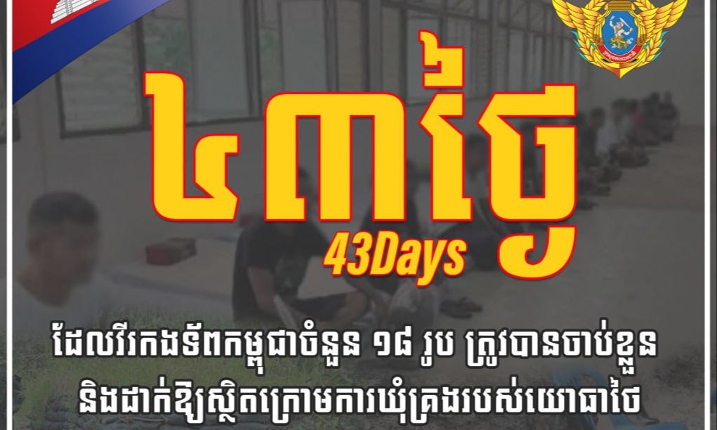 ថ្ងៃនេះជា ថ្ងៃទី៤៣ហើយ ដែលវីរកងទ័ពកម្ពុជាចំនួន ១៨រូប ត្រូវបានចាប់ខ្លួន និងដាក់ឱ្យស្ថិតក្រោមការឃុំគ្រងរបស់យោធាថៃ